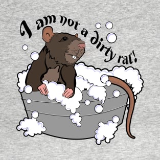 I am Not a Dirty Rat! Jump in the tub for a bath you rodent! T-Shirt